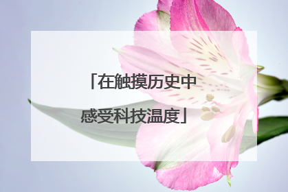 在触摸历史中感受科技温度