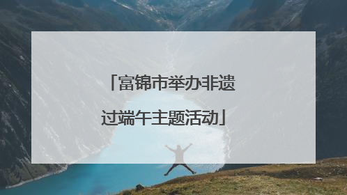 富锦市举办非遗过端午主题活动