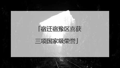 宿迁宿豫区喜获三项国家级荣誉