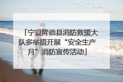 宁夏隆德县消防救援大队多举措开展“安全生产月”消防宣传活动