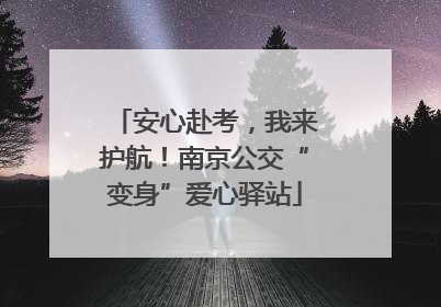 安心赴考，我来护航！南京公交“变身”爱心驿站