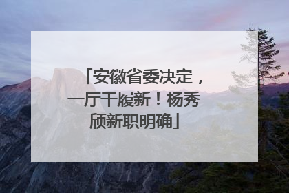 安徽省委决定，一厅干履新！杨秀颀新职明确