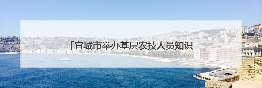 宜城市举办基层农技人员知识更新培训 73名骨干参加