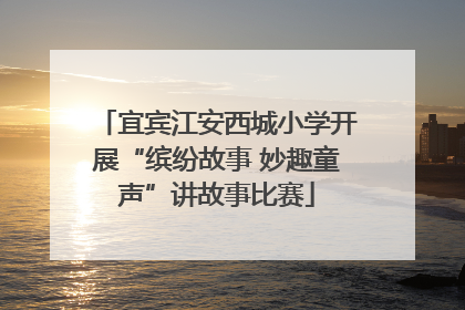 宜宾江安西城小学开展“缤纷故事 妙趣童声”讲故事比赛