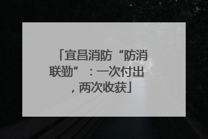 宜昌消防“防消联勤”：一次付出，两次收获