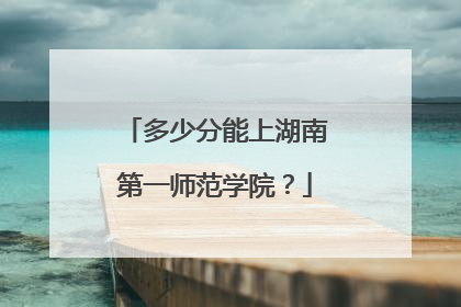 多少分能上湖南第一师范学院？