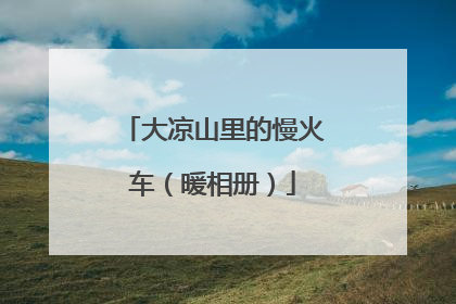 大凉山里的慢火车（暖相册）