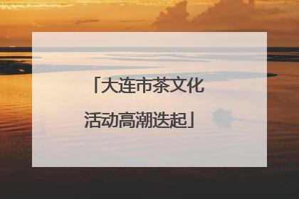 大连市茶文化活动高潮迭起