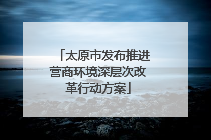 太原市发布推进营商环境深层次改革行动方案