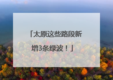 太原这些路段新增3条绿波！