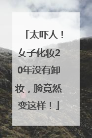 太吓人！女子化妆20年没有卸妆，脸竟然变这样！