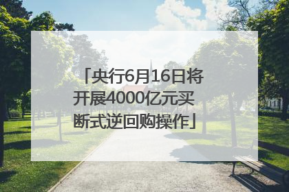 央行6月16日将开展4000亿元买断式逆回购操作