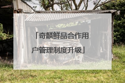 奇麟鲜品合作用户管理制度升级