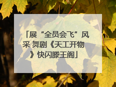 展“全员会飞”风采 舞剧《天工开物》快闪滕王阁