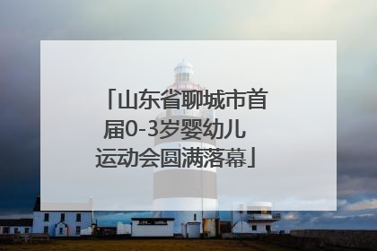 山东省聊城市首届0-3岁婴幼儿运动会圆满落幕