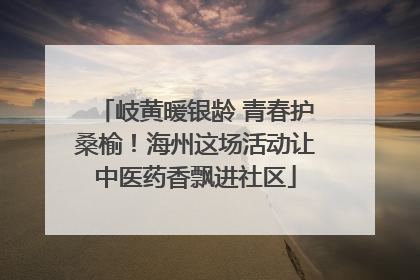 岐黄暖银龄 青春护桑榆！海州这场活动让中医药香飘进社区