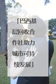 巴西基层回收合作社助力城市可持续发展