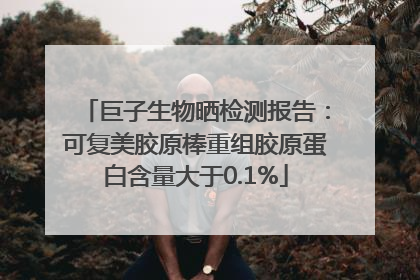 巨子生物晒检测报告：可复美胶原棒重组胶原蛋白含量大于0.1%