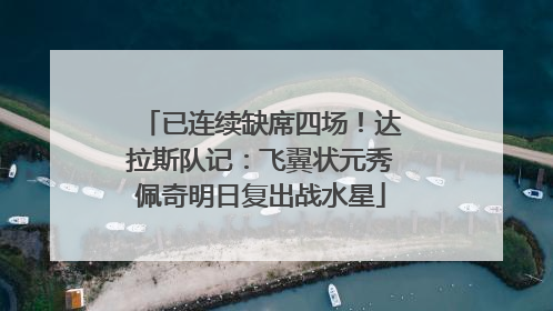 已连续缺席四场！达拉斯队记：飞翼状元秀佩奇明日复出战水星
