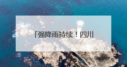 强降雨持续！四川地灾预警范围扩大到48个县市区