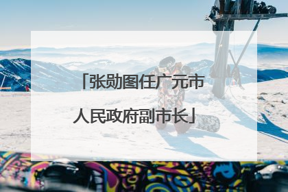 张勋图任广元市人民政府副市长