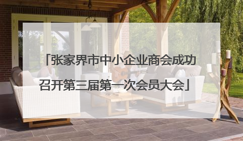 张家界市中小企业商会成功召开第三届第一次会员大会
