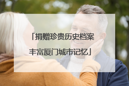 捐赠珍贵历史档案 丰富厦门城市记忆