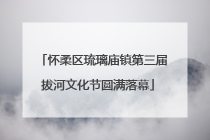 怀柔区琉璃庙镇第三届拔河文化节圆满落幕