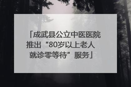 成武县公立中医医院推出“80岁以上老人就诊零等待”服务