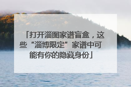 打开淄图家谱盲盒，这些“淄博限定”家谱中可能有你的隐藏身份
