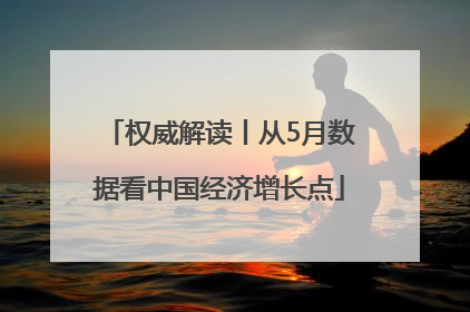 权威解读丨从5月数据看中国经济增长点