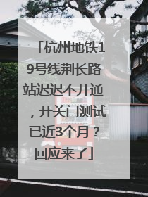 杭州地铁19号线荆长路站迟迟不开通，开关门测试已近3个月？回应来了