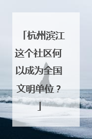 杭州滨江这个社区何以成为全国文明单位？