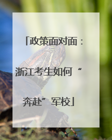 政策面对面：浙江考生如何“奔赴”军校