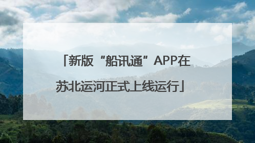 新版“船讯通”APP在苏北运河正式上线运行