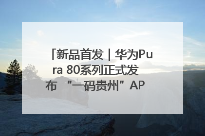 新品首发｜华为Pura 80系列正式发布 “一码贵州”APP抢先开售！