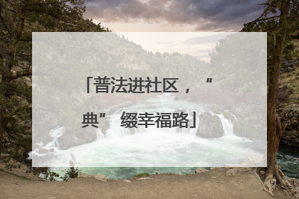 普法进社区，“典” 缀幸福路