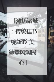 潍坊诸城：传统佳节绽新彩 美德孝风润民心