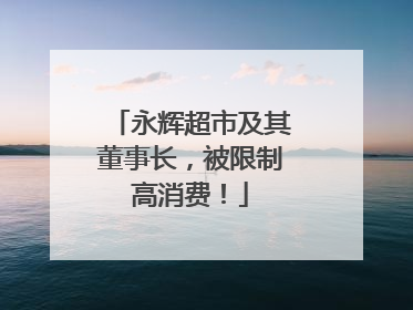 永辉超市及其董事长，被限制高消费！