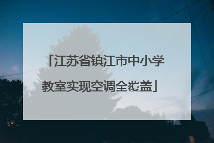 江苏省镇江市中小学教室实现空调全覆盖