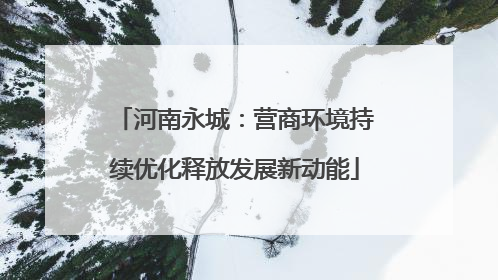 河南永城：营商环境持续优化释放发展新动能