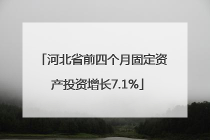 河北省前四个月固定资产投资增长7.1%