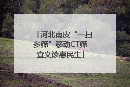 河北南皮“一扫多筛”移动CT筛查义诊惠民生