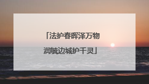 法护春晖泽万物 润毓边城护千灵