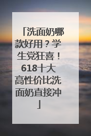 洗面奶哪款好用？学生党狂喜！618十大高性价比洗面奶直接冲