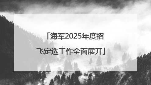 海军2025年度招飞定选工作全面展开