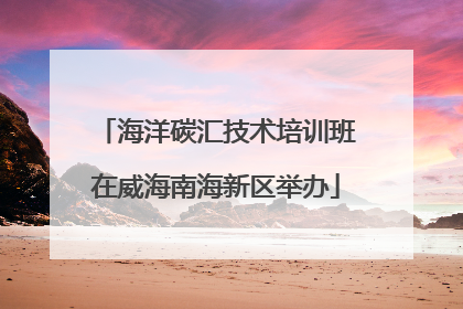海洋碳汇技术培训班在威海南海新区举办