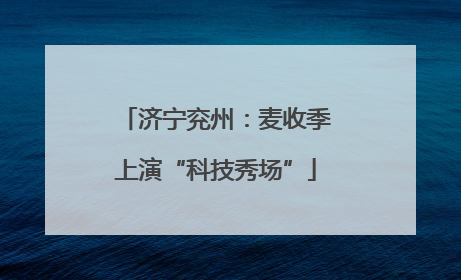 济宁兖州：麦收季上演“科技秀场”