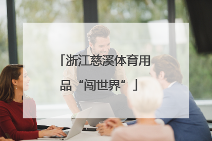 浙江慈溪体育用品“闯世界”