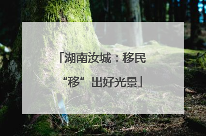 湖南汝城：移民“移”出好光景